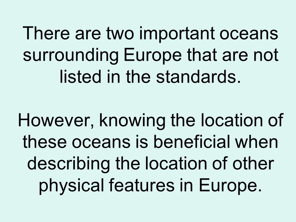 There are two important oceans surrounding Europe that are not listed in the standards.