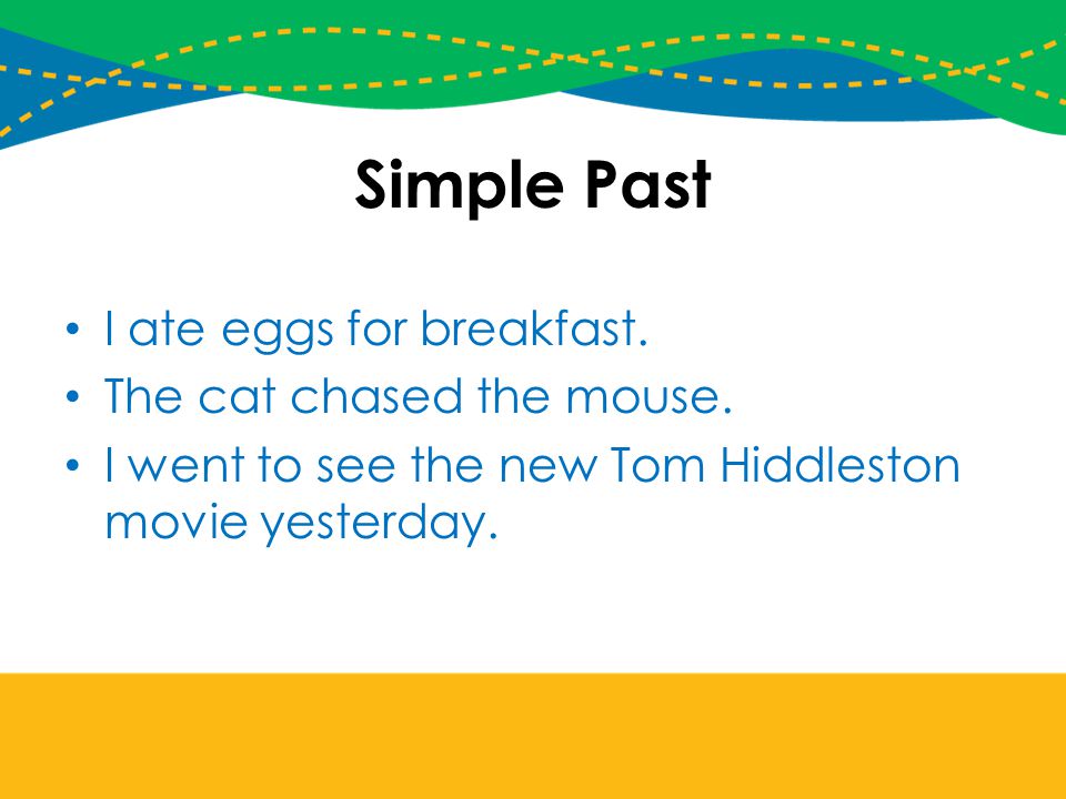 Simple Past I ate eggs for breakfast. The cat chased the mouse.