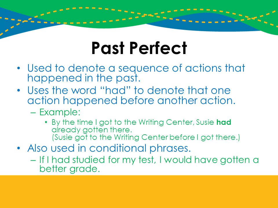 Past Perfect Used to denote a sequence of actions that happened in the past.
