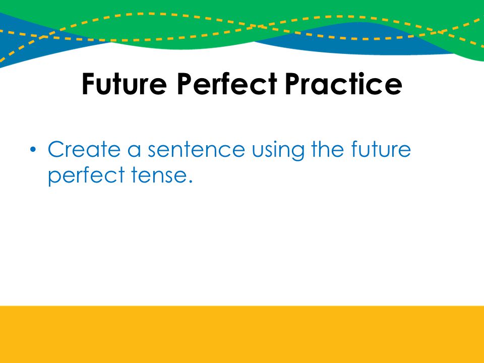 Future Perfect Practice