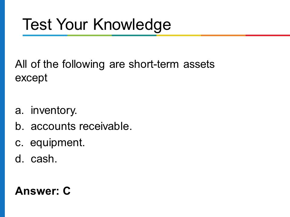 Test Your Knowledge All of the following are short-term assets except