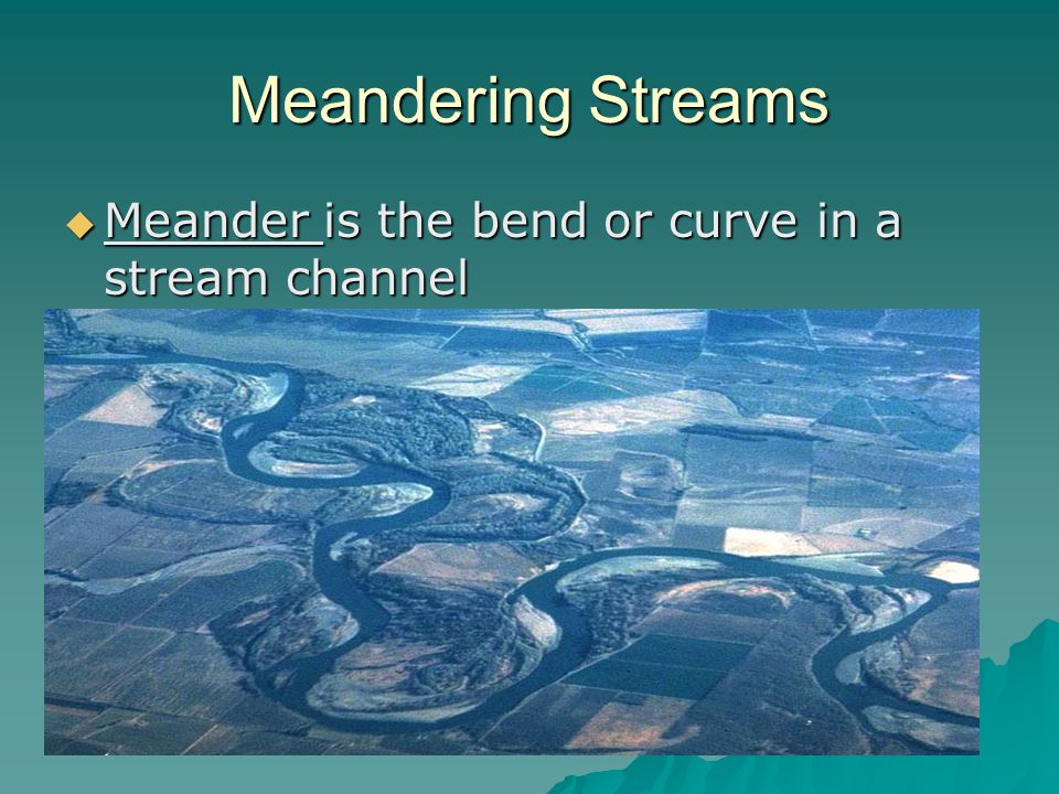 Meandering Streams Meander is the bend or curve in a stream channel