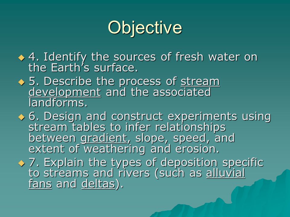 Objective 4. Identify the sources of fresh water on the Earth’s surface. 5. Describe the process of stream development and the associated landforms.