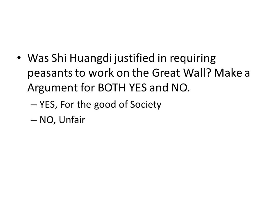 Was Shi Huangdi justified in requiring peasants to work on the Great Wall Make a Argument for BOTH YES and NO.