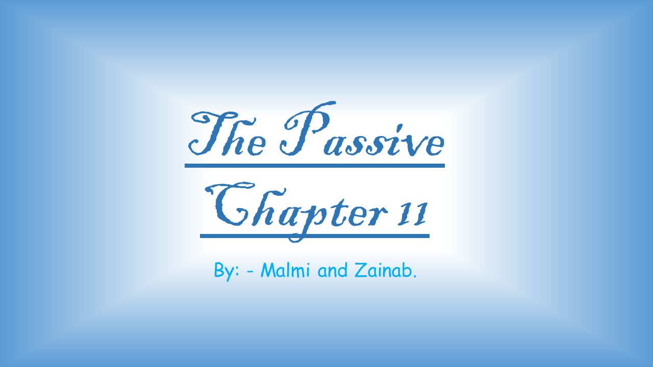 The Passive Chapter 11 By: - Malmi and Zainab.