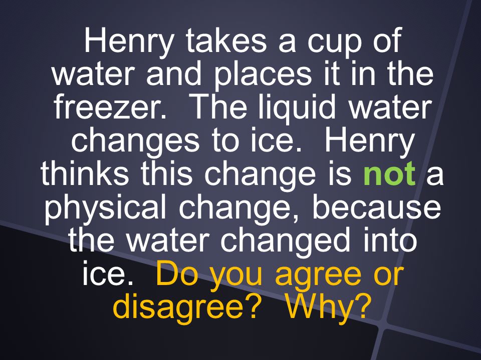 Henry takes a cup of water and places it in the freezer
