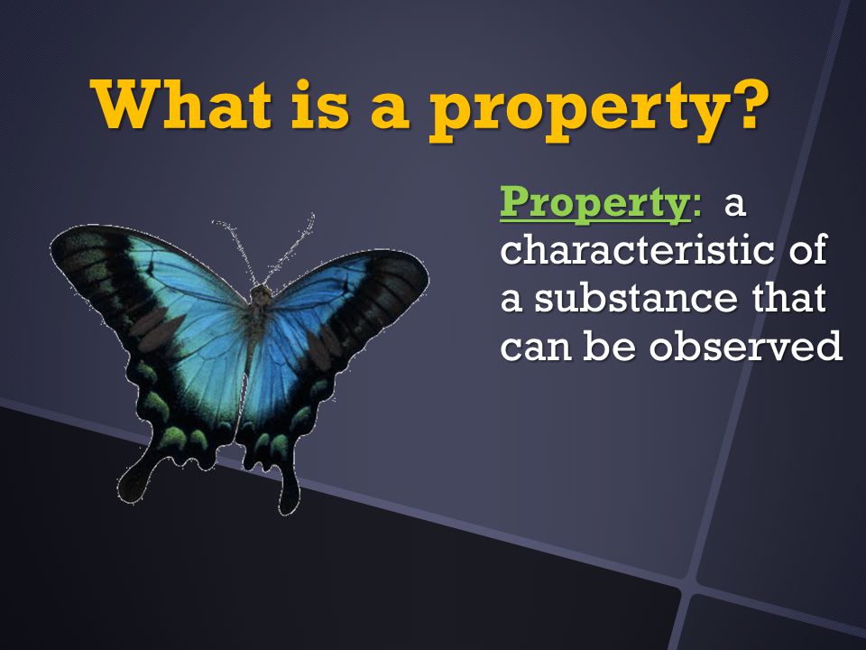 What is a property Property: a characteristic of a substance that can be observed 12