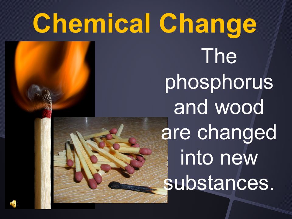 The phosphorus and wood are changed into new substances.