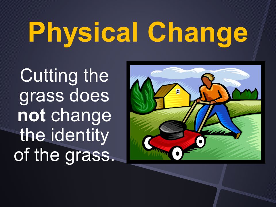 Cutting the grass does not change the identity of the grass.