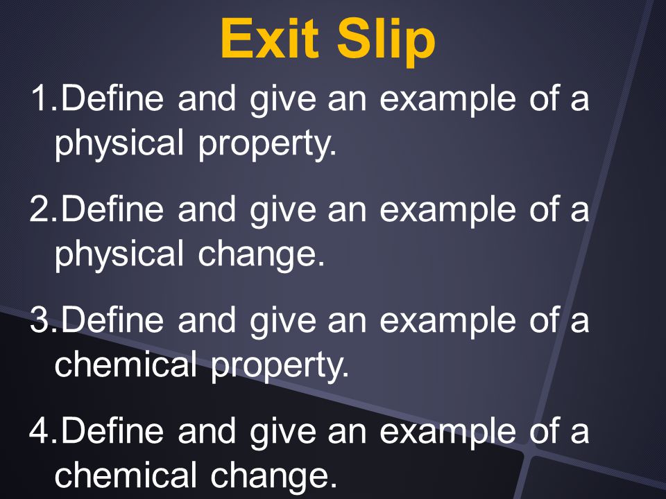 Exit Slip Define and give an example of a physical property.