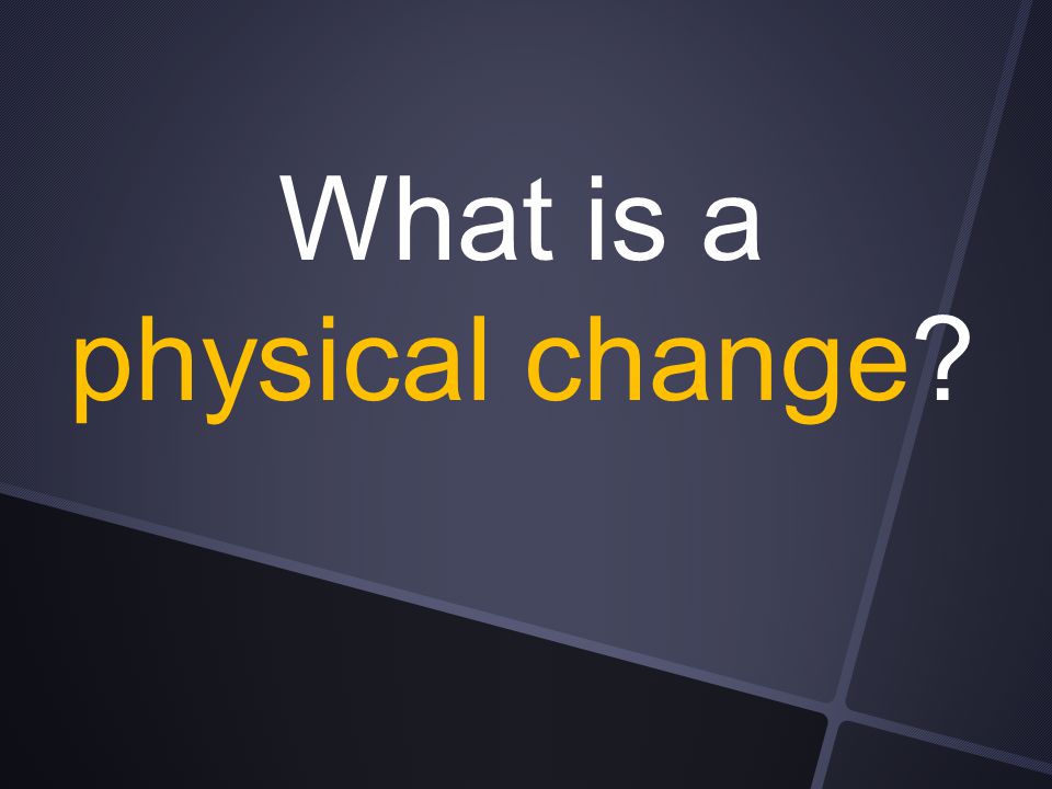What is a physical change