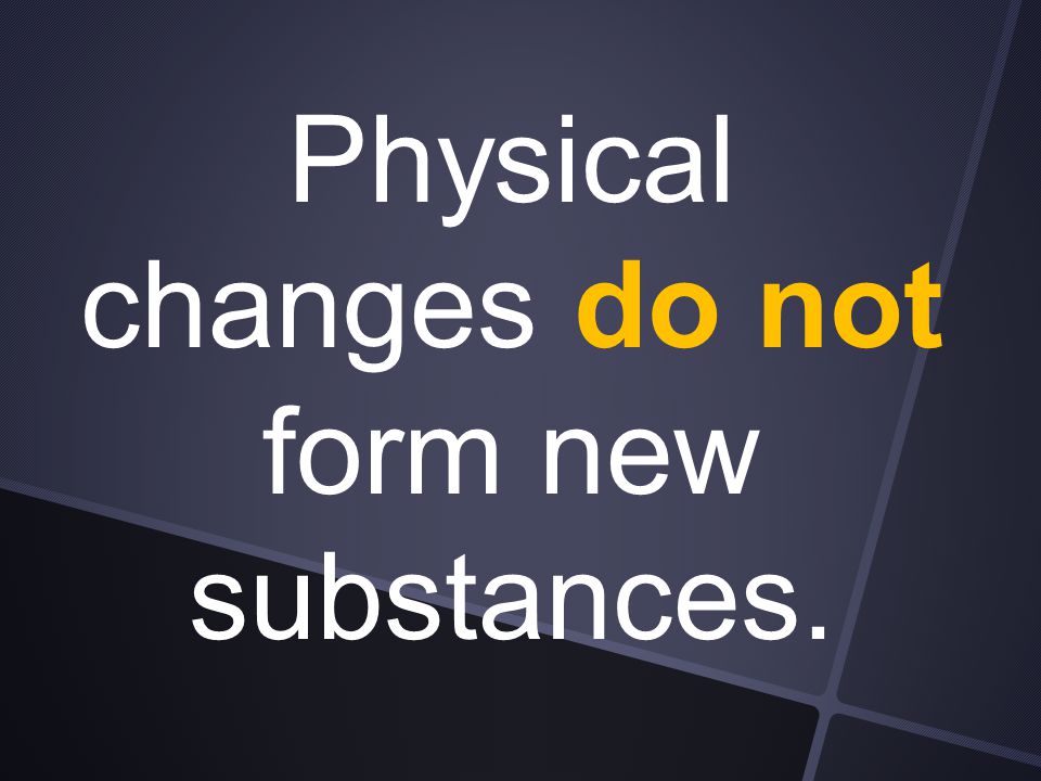 Physical changes do not form new substances.