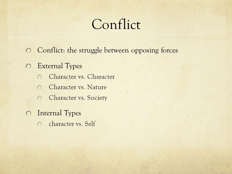 Conflict Conflict: the struggle between opposing forces External Types