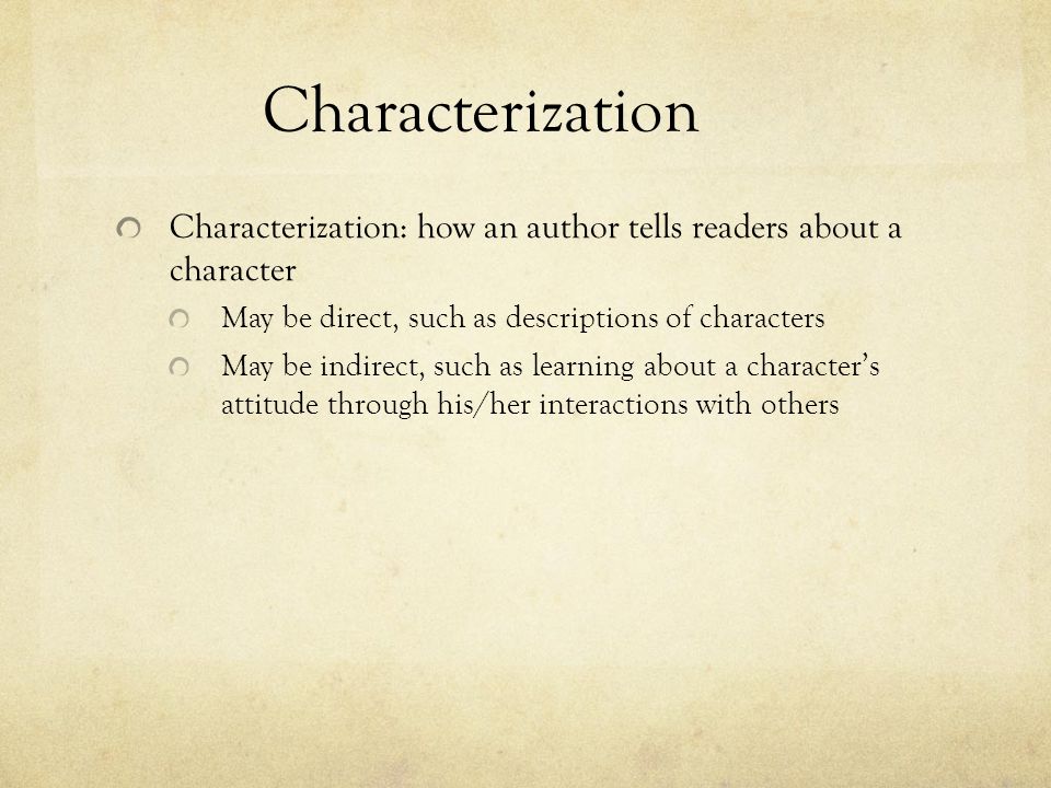 Characterization Characterization: how an author tells readers about a character. May be direct, such as descriptions of characters.