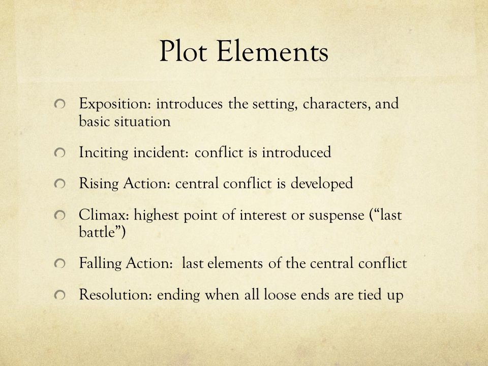 Plot Elements Exposition: introduces the setting, characters, and basic situation. Inciting incident: conflict is introduced.