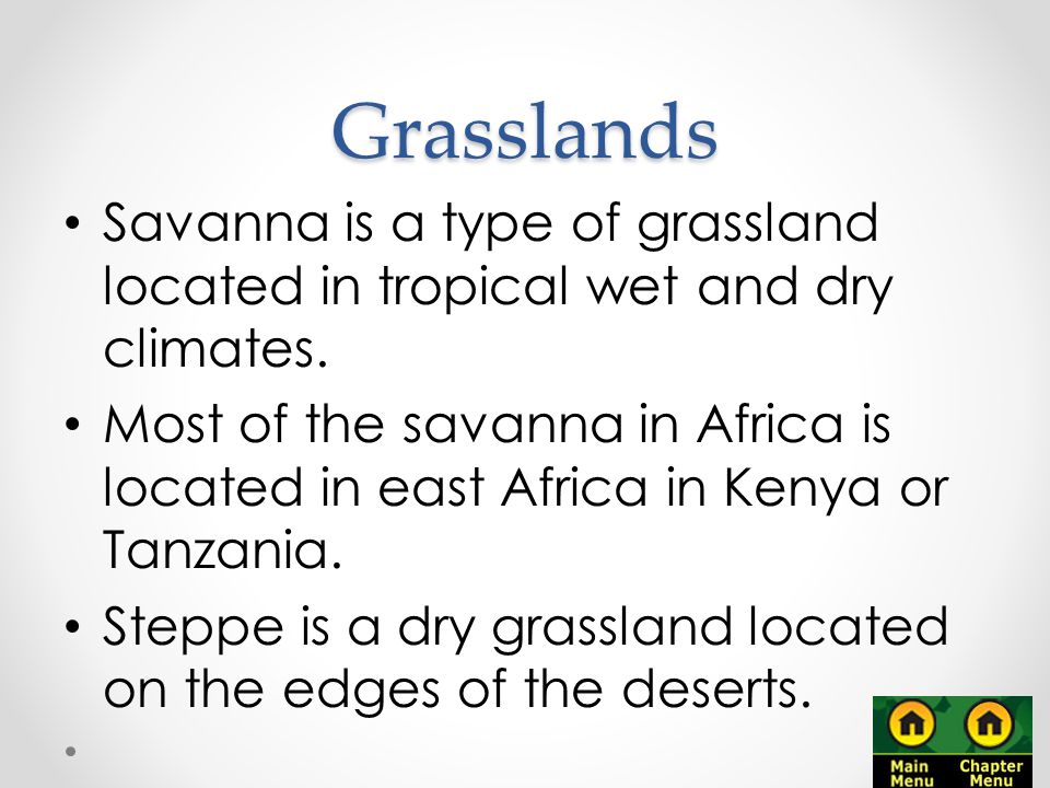 Grasslands Savanna is a type of grassland located in tropical wet and dry climates.