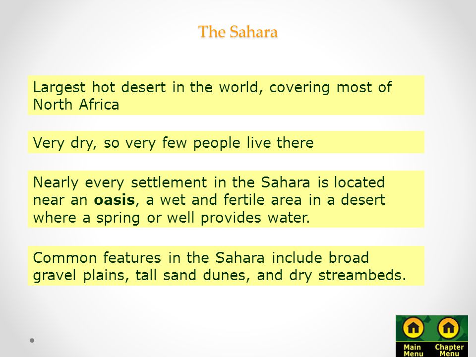 The Sahara Largest hot desert in the world, covering most of North Africa. Very dry, so very few people live there.
