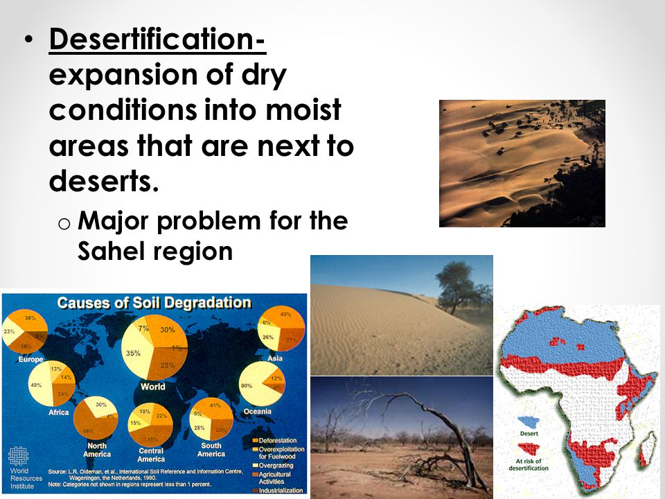 Desertification- expansion of dry conditions into moist areas that are next to deserts.