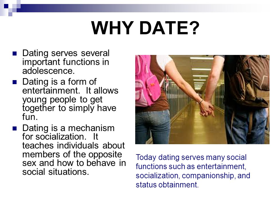 WHY DATE Dating serves several important functions in adolescence.