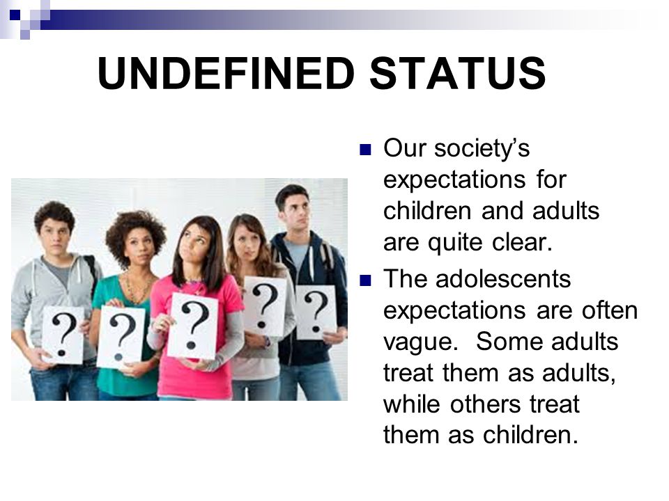 UNDEFINED STATUS Our society’s expectations for children and adults are quite clear.