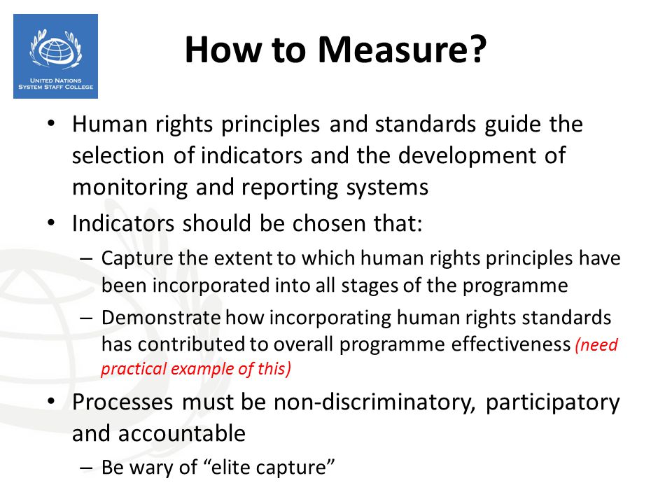How to Measure Human rights principles and standards guide the selection of indicators and the development of monitoring and reporting systems.