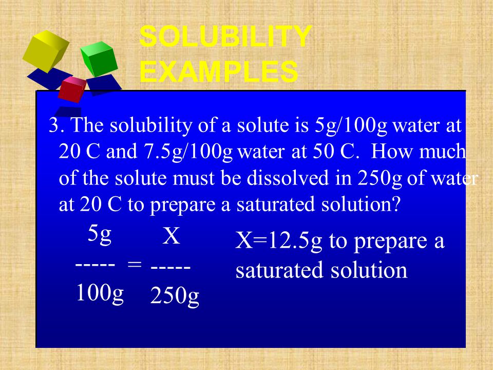 SOLUBILITY EXAMPLES 5g X X=12.5g to prepare a saturated solution -----