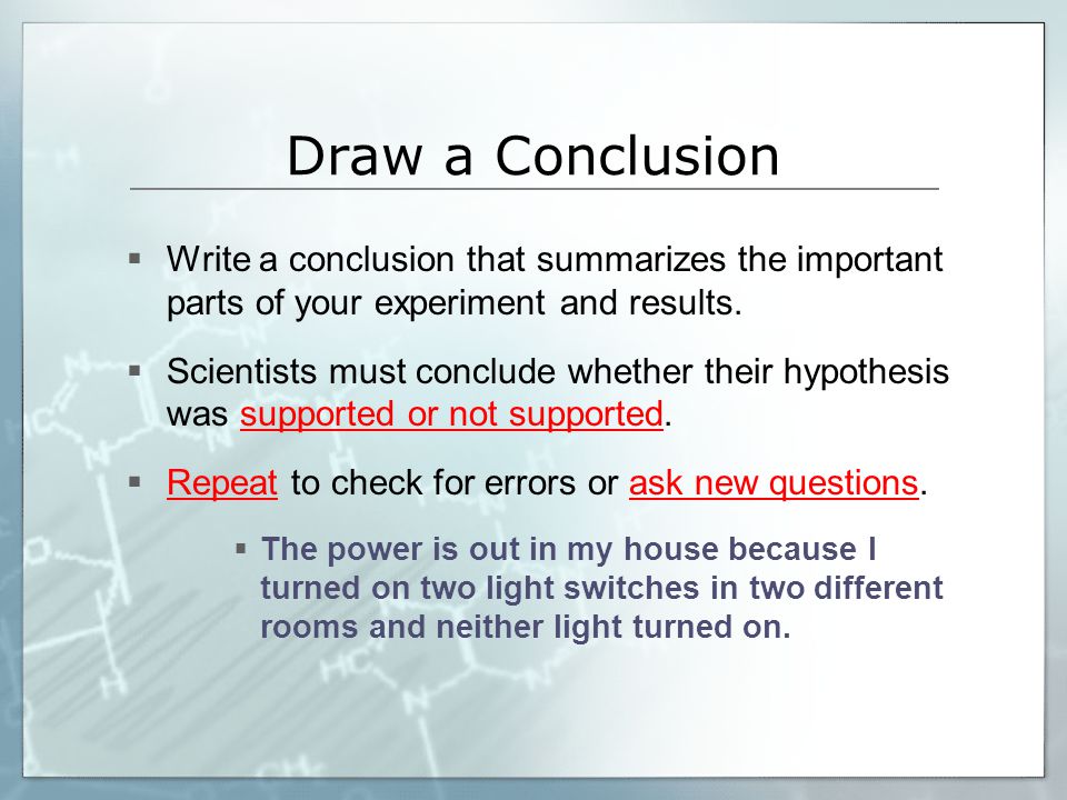 Draw a Conclusion Write a conclusion that summarizes the important parts of your experiment and results.