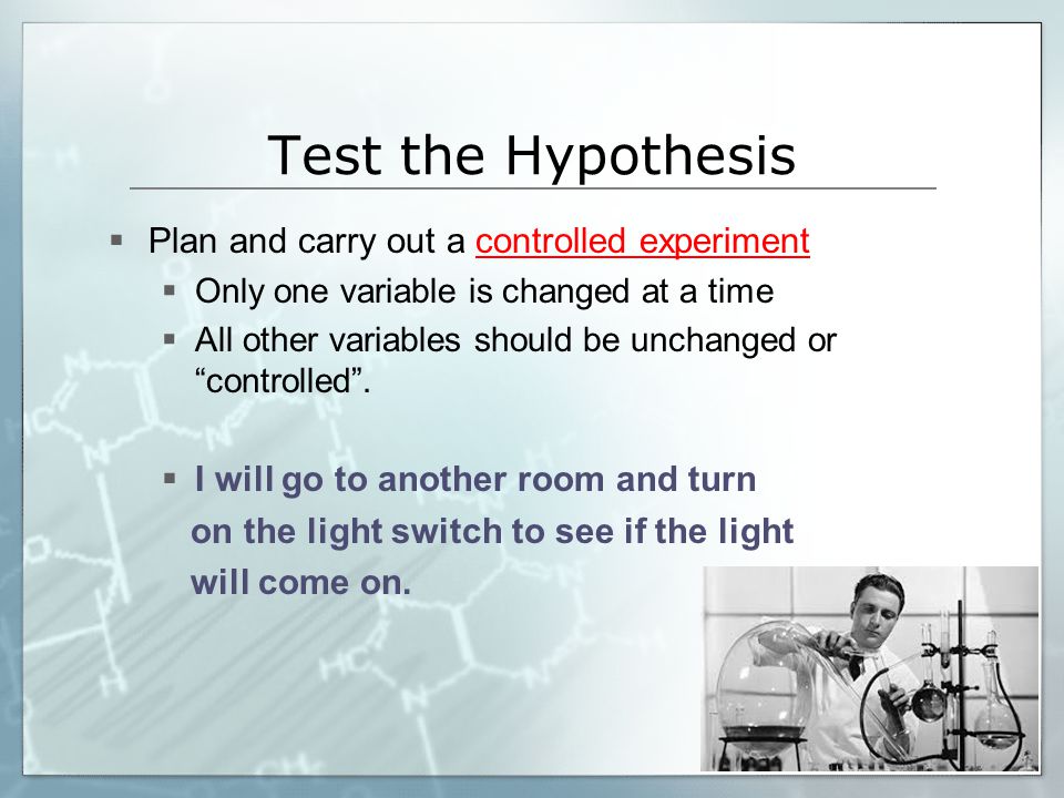 Test the Hypothesis Plan and carry out a controlled experiment