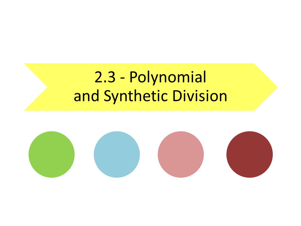 2.3 - Polynomial and Synthetic Division