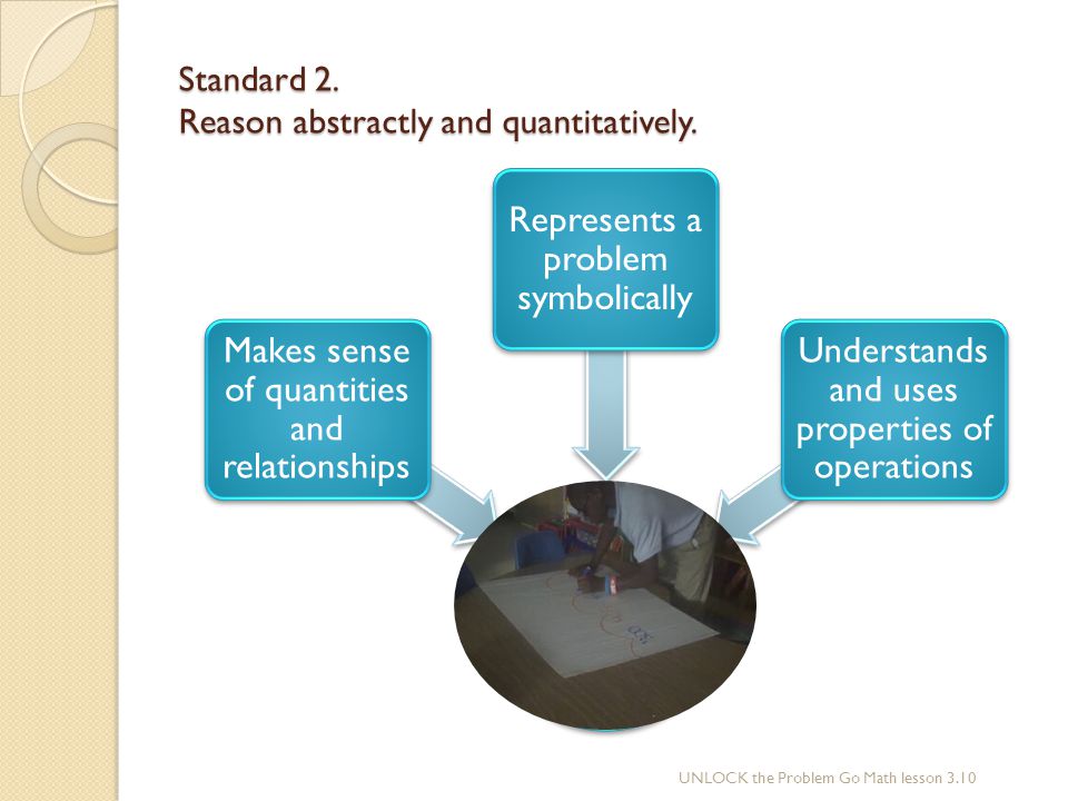 Standard 2. Reason abstractly and quantitatively.