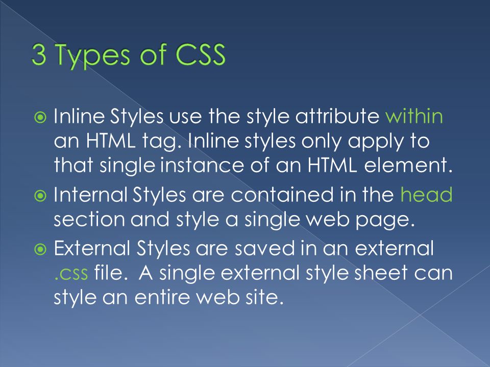 3 Types of CSS Inline Styles use the style attribute within an HTML tag. Inline styles only apply to that single instance of an HTML element.