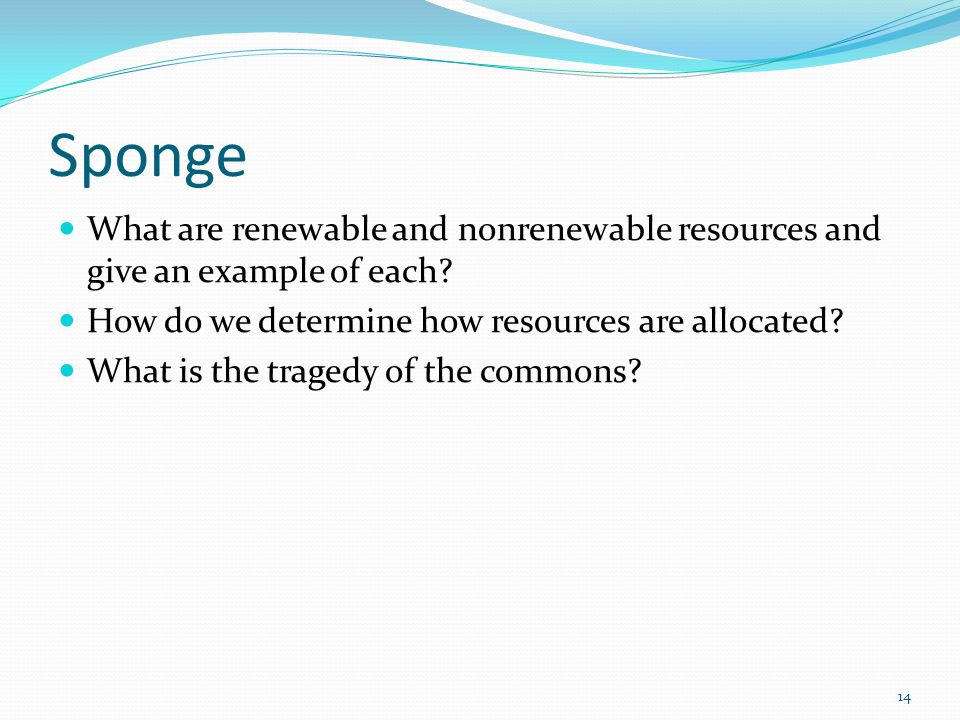 Sponge What are renewable and nonrenewable resources and give an example of each How do we determine how resources are allocated
