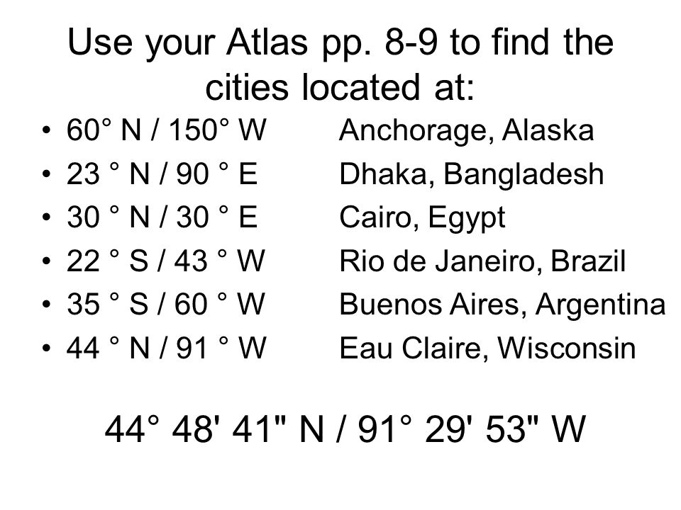 Use your Atlas pp. 8-9 to find the cities located at: