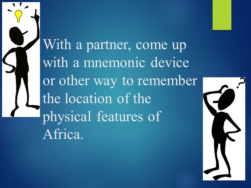 With a partner, come up with a mnemonic device or other way to remember the location of the physical features of Africa.