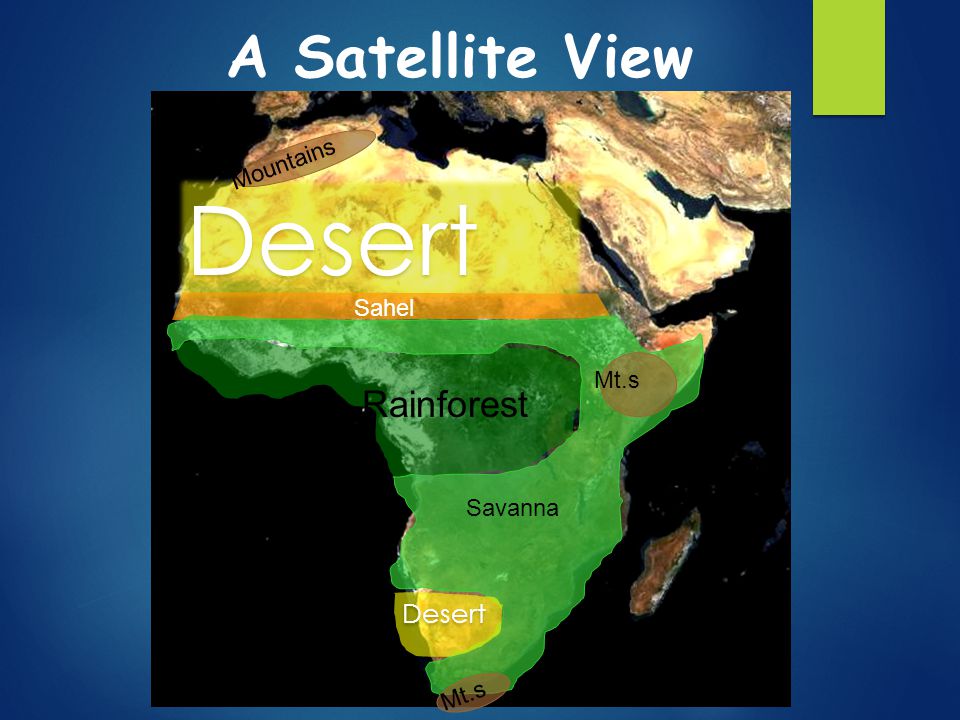 Desert A Satellite View Rainforest Desert Mountains Sahel Mt.s Savanna