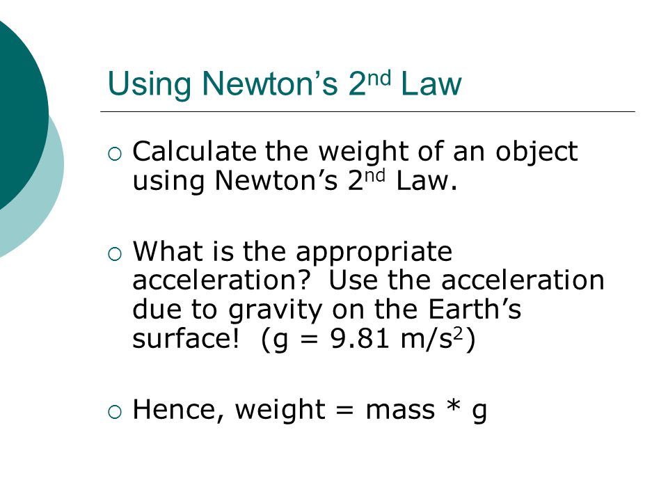 Using Newton’s 2nd Law Calculate the weight of an object using Newton’s 2nd Law.