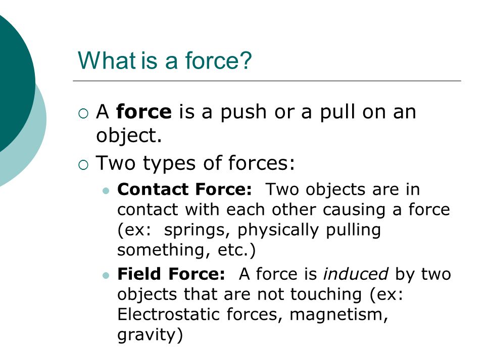 What is a force A force is a push or a pull on an object.