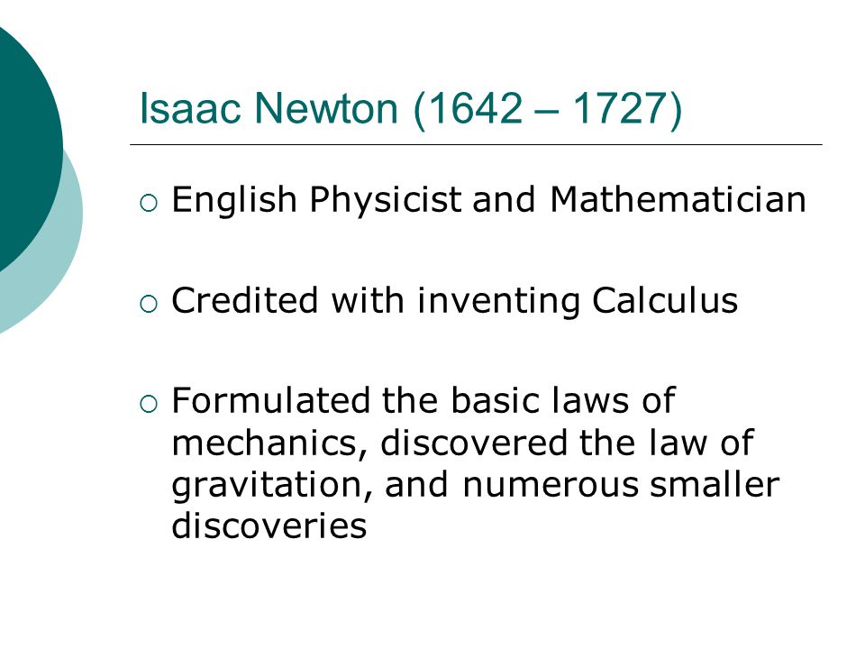 Isaac Newton (1642 – 1727) English Physicist and Mathematician