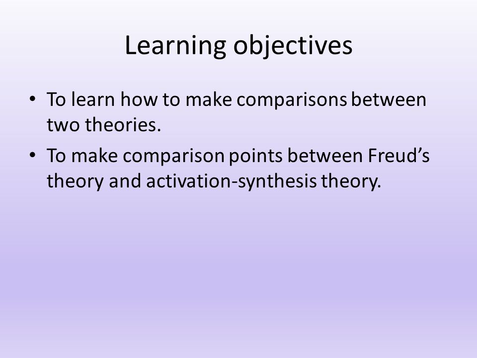 Learning objectives To learn how to make comparisons between two theories.
