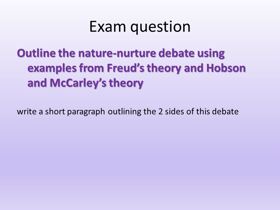 Exam question Outline the nature-nurture debate using examples from Freud’s theory and Hobson and McCarley’s theory.