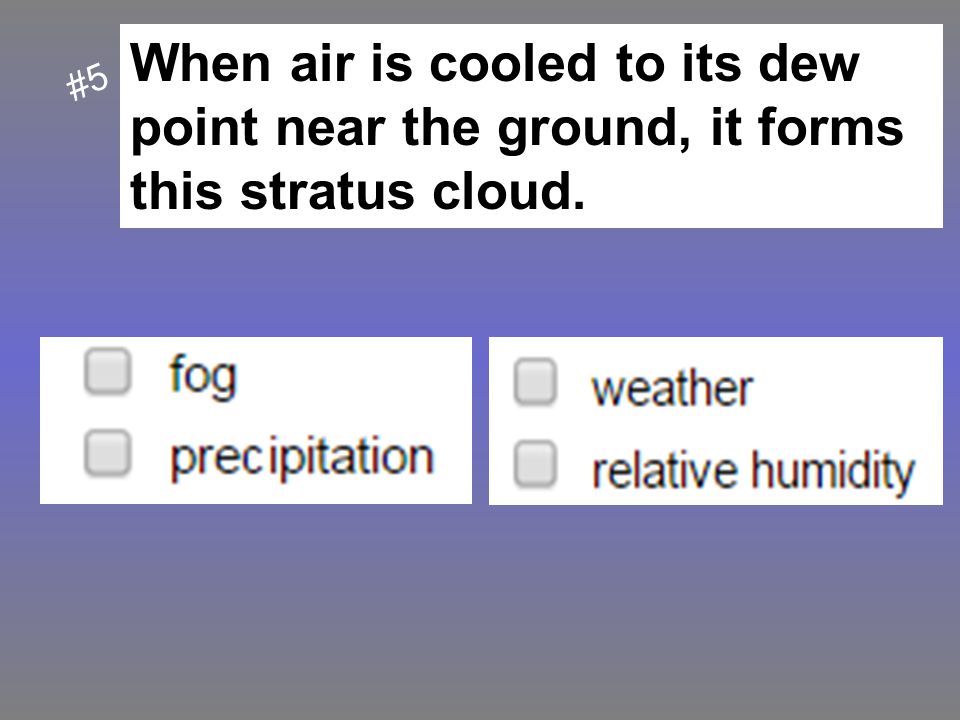 When air is cooled to its dew point near the ground, it forms this stratus cloud.