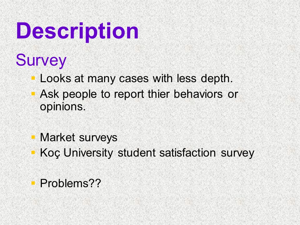 Description Survey Looks at many cases with less depth.