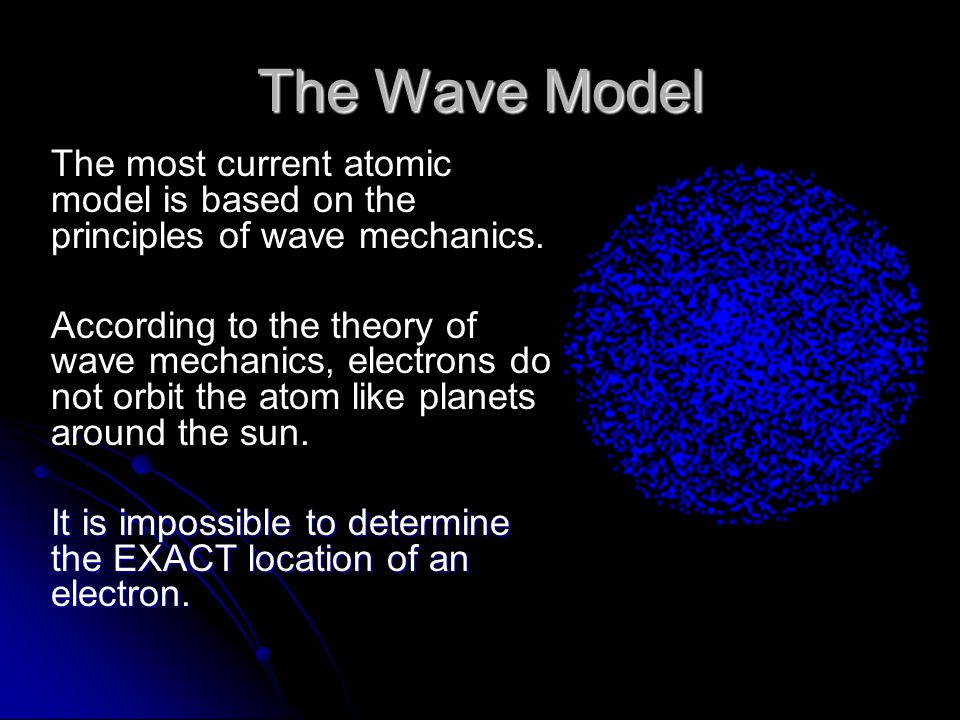 The Wave Model The most current atomic model is based on the principles of wave mechanics.