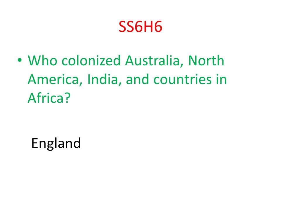 SS6H6 Who colonized Australia, North America, India, and countries in Africa England