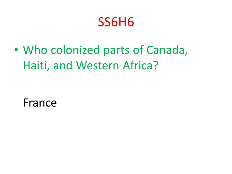 SS6H6 Who colonized parts of Canada, Haiti, and Western Africa France