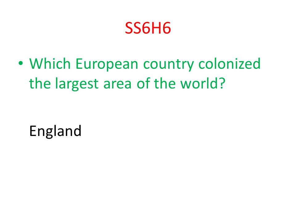 SS6H6 Which European country colonized the largest area of the world