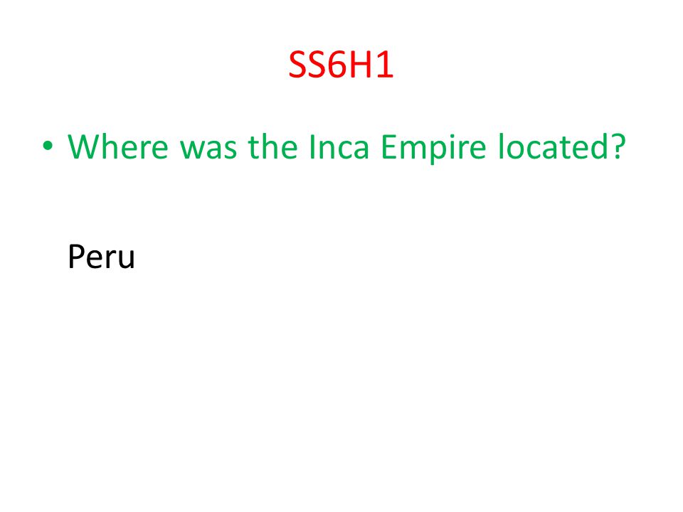 SS6H1 Where was the Inca Empire located Peru