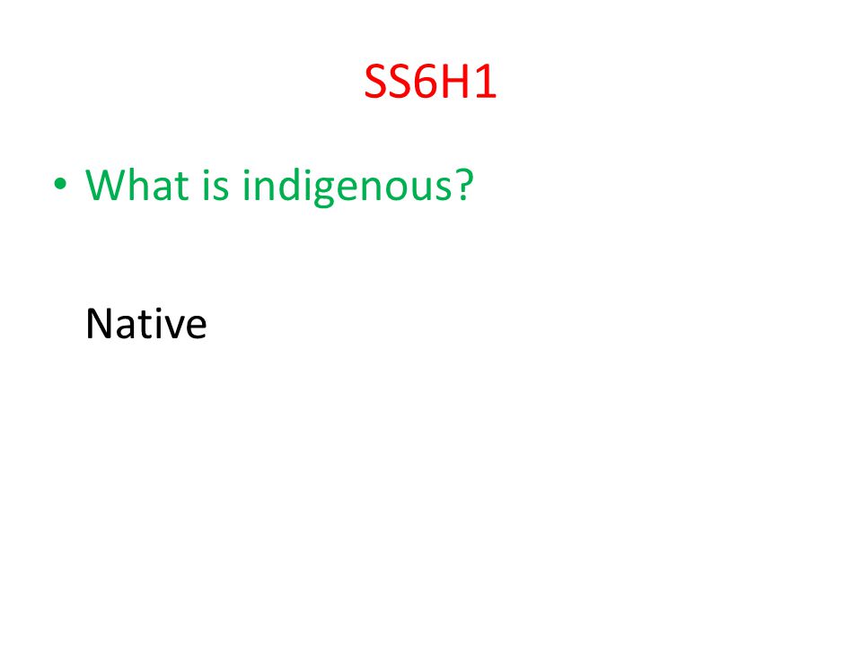 SS6H1 What is indigenous Native