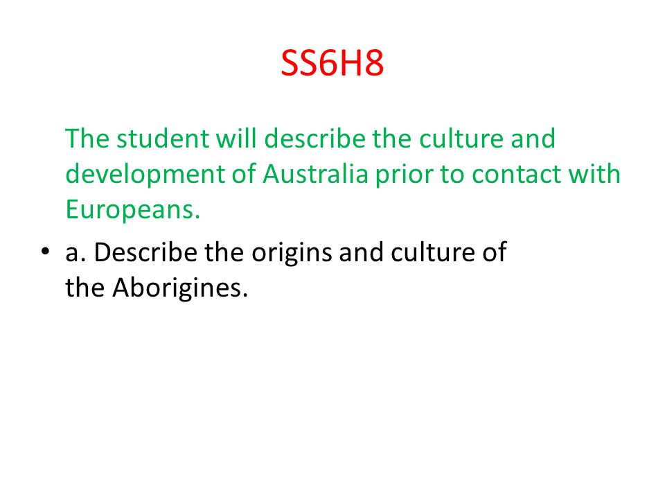 SS6H8 The student will describe the culture and development of Australia prior to contact with Europeans.
