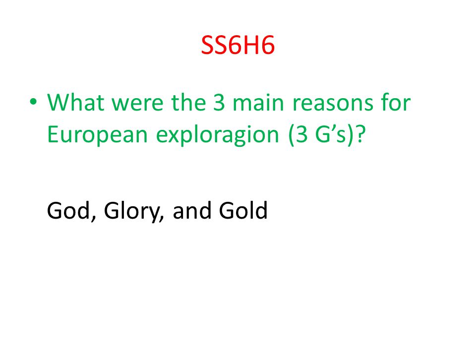 SS6H6 What were the 3 main reasons for European exploragion (3 G’s)